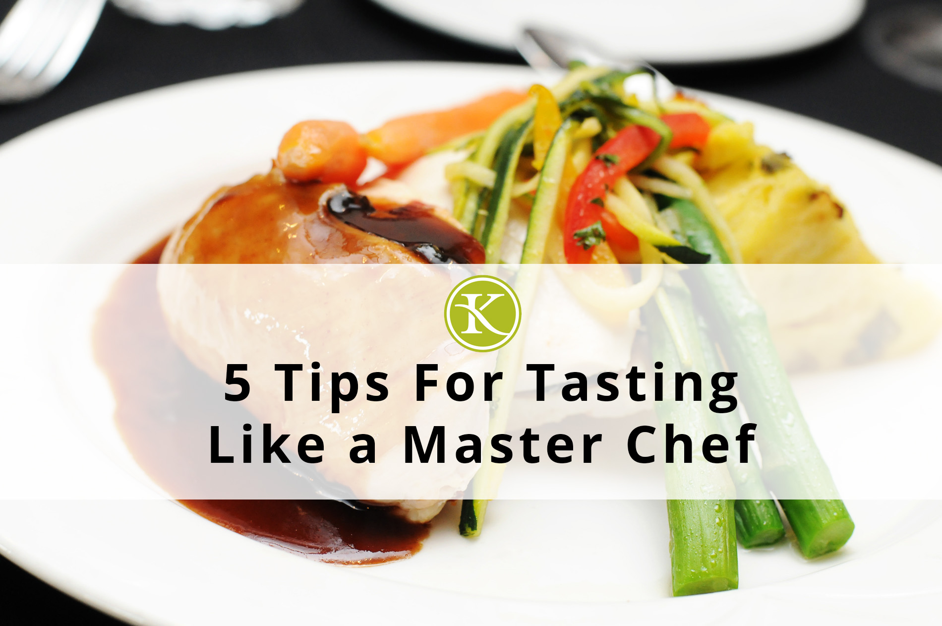 5 Tips for Tasting Food Like a Master Chef Kahns Catering